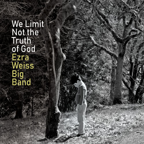 EZRA WEISS BIG BAND - WE LIMIT NOT THE TRUTH OF GODEZRA WEISS BIG BAND - WE LIMIT NOT THE TRUTH OF GOD.jpg